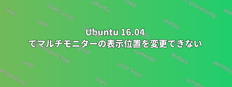 Ubuntu 16.04 でマルチモニターの表示位置を変更できない