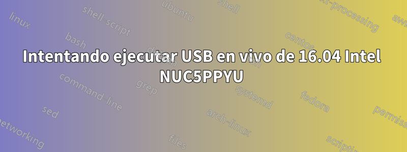 Intentando ejecutar USB en vivo de 16.04 Intel NUC5PPYU