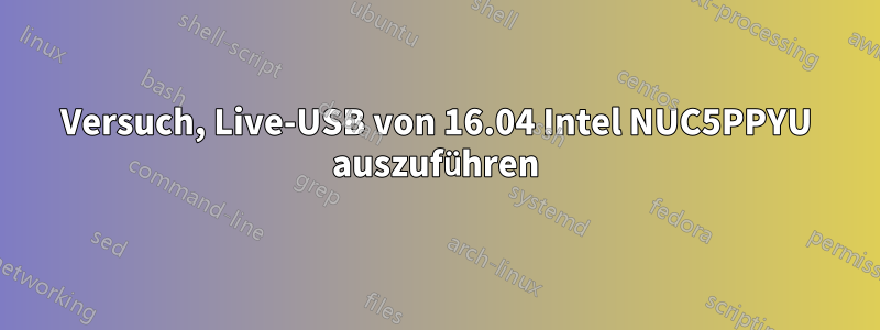 Versuch, Live-USB von 16.04 Intel NUC5PPYU auszuführen