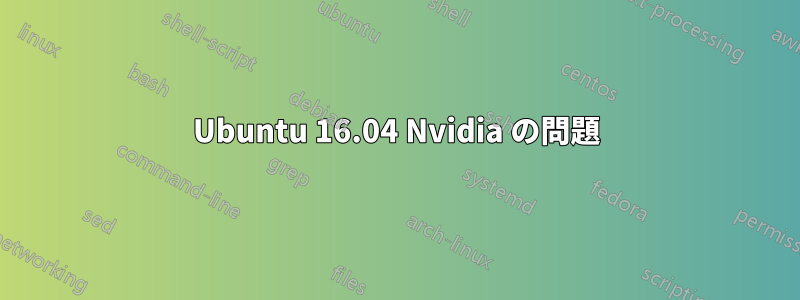Ubuntu 16.04 Nvidia の問題