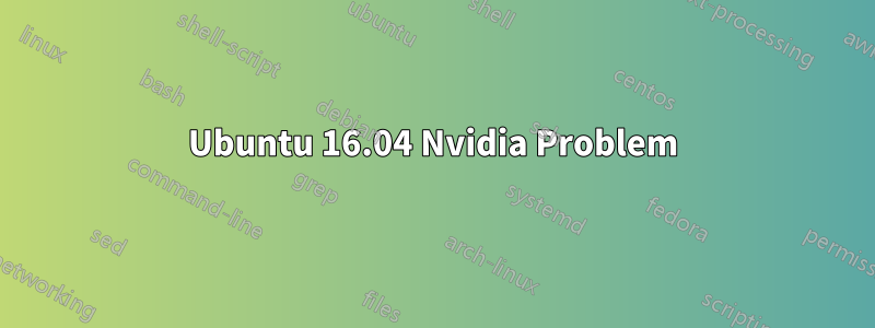 Ubuntu 16.04 Nvidia Problem