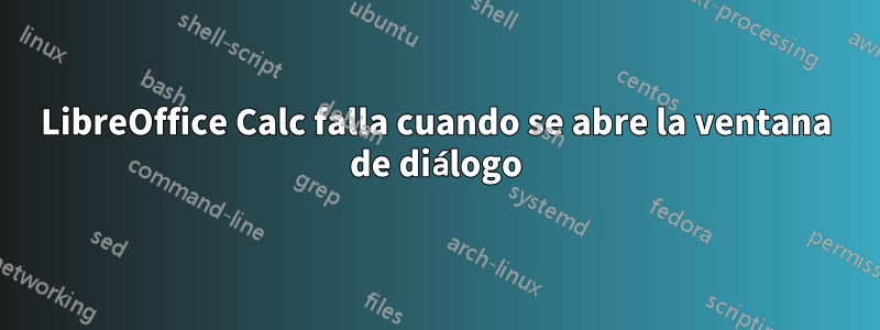 LibreOffice Calc falla cuando se abre la ventana de diálogo