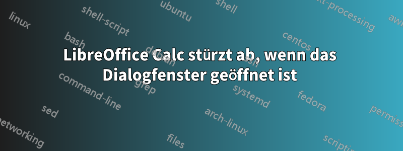 LibreOffice Calc stürzt ab, wenn das Dialogfenster geöffnet ist