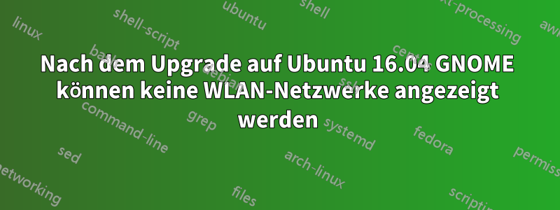 Nach dem Upgrade auf Ubuntu 16.04 GNOME können keine WLAN-Netzwerke angezeigt werden