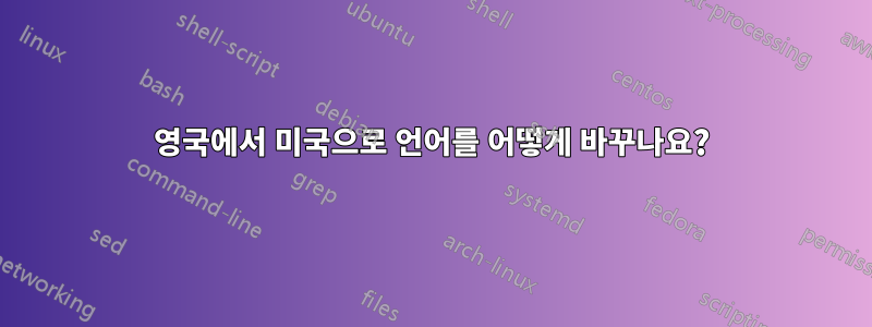 영국에서 미국으로 언어를 어떻게 바꾸나요?