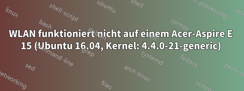 WLAN funktioniert nicht auf einem Acer-Aspire E 15 (Ubuntu 16.04, Kernel: 4.4.0-21-generic)