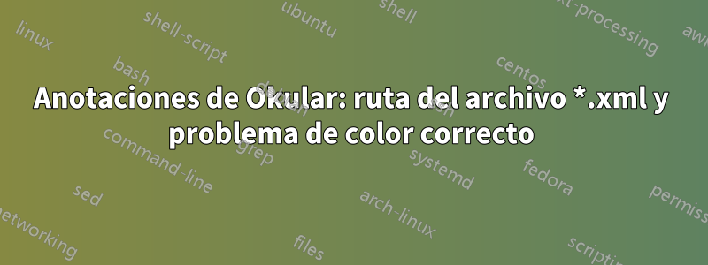 Anotaciones de Okular: ruta del archivo *.xml y problema de color correcto