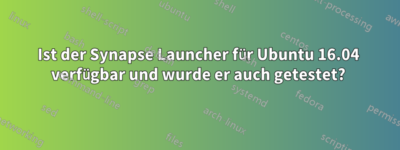 Ist der Synapse Launcher für Ubuntu 16.04 verfügbar und wurde er auch getestet?
