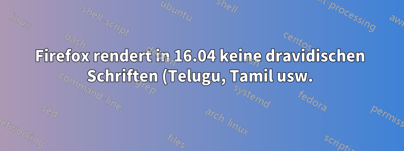 Firefox rendert in 16.04 keine dravidischen Schriften (Telugu, Tamil usw.)