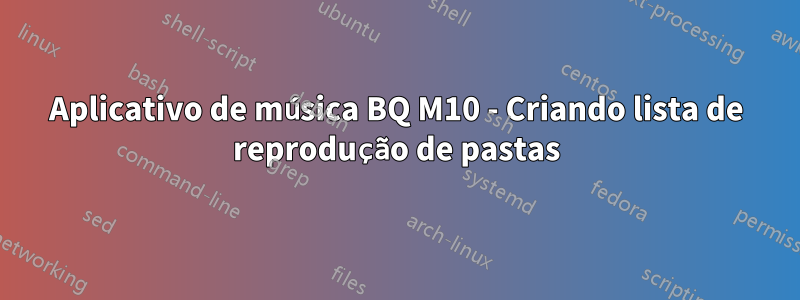Aplicativo de música BQ M10 - Criando lista de reprodução de pastas