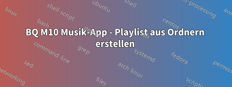 BQ M10 Musik-App - Playlist aus Ordnern erstellen