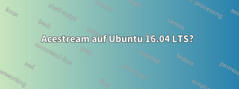 Acestream auf Ubuntu 16.04 LTS? 