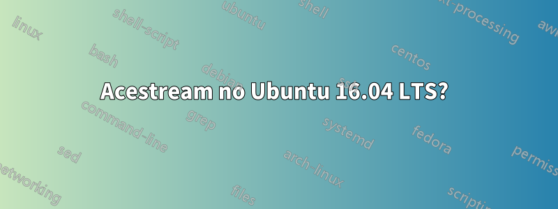 Acestream no Ubuntu 16.04 LTS?