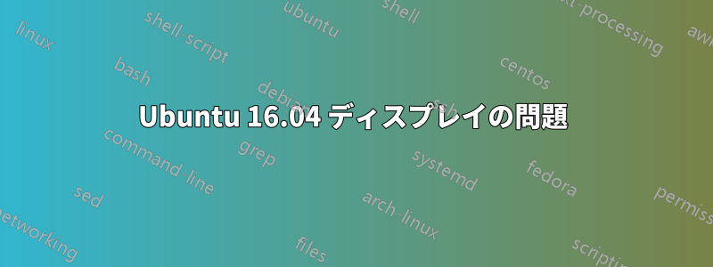 Ubuntu 16.04 ディスプレイの問題