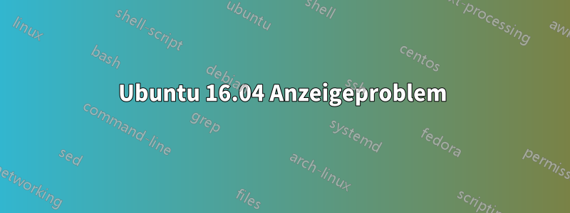 Ubuntu 16.04 Anzeigeproblem