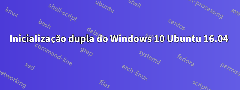 Inicialização dupla do Windows 10 Ubuntu 16.04