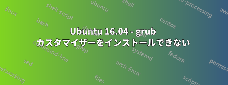 Ubuntu 16.04 - grub カスタマイザーをインストールできない