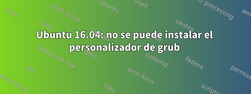 Ubuntu 16.04: no se puede instalar el personalizador de grub