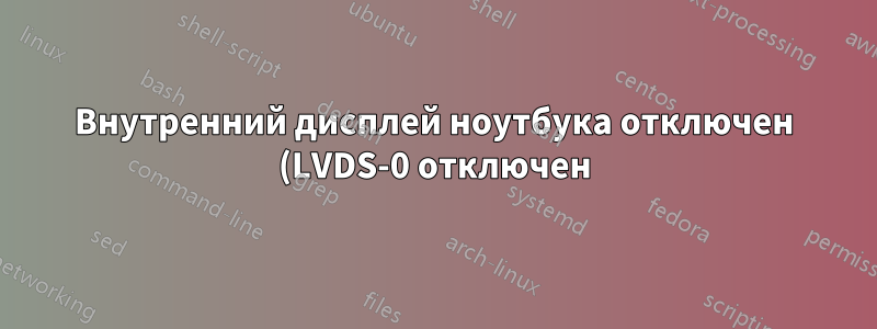 Внутренний дисплей ноутбука отключен (LVDS-0 отключен)