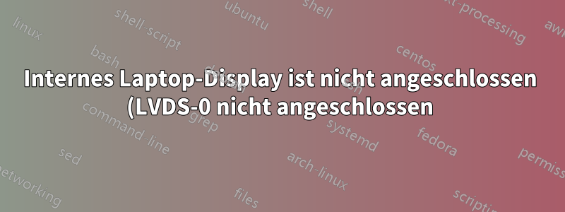Internes Laptop-Display ist nicht angeschlossen (LVDS-0 nicht angeschlossen)