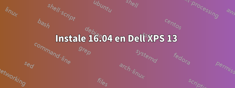 Instale 16.04 en Dell XPS 13