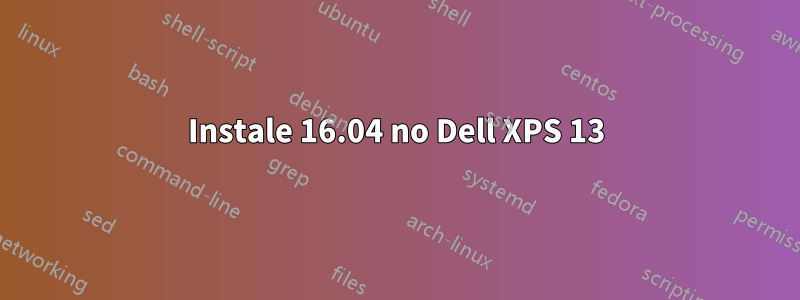 Instale 16.04 no Dell XPS 13