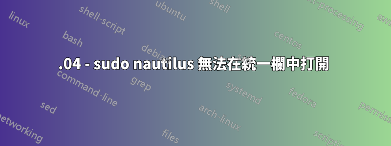 16.04 - sudo nautilus 無法在統一欄中打開