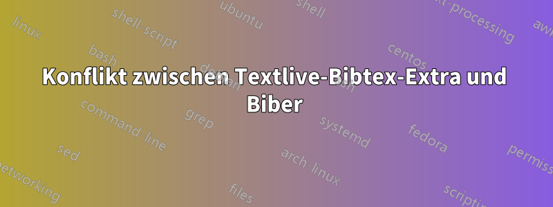 Konflikt zwischen Textlive-Bibtex-Extra und Biber