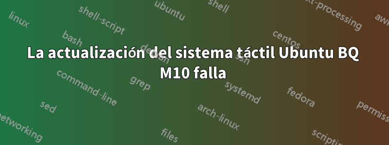 La actualización del sistema táctil Ubuntu BQ M10 falla