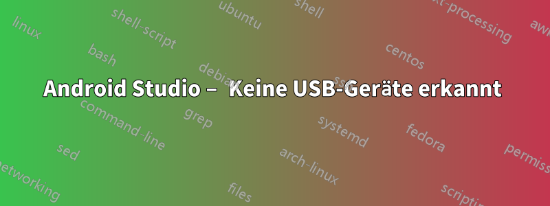 Android Studio – Keine USB-Geräte erkannt