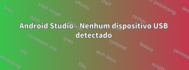 Android Studio - Nenhum dispositivo USB detectado