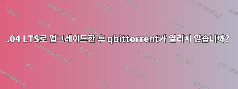 16.04 LTS로 업그레이드한 후 qbittorrent가 열리지 않습니까?