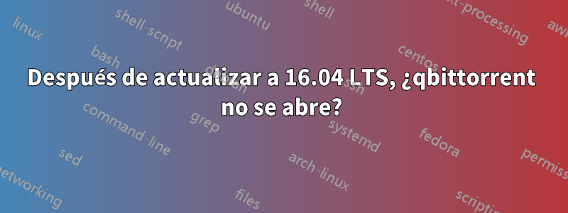 Después de actualizar a 16.04 LTS, ¿qbittorrent no se abre?