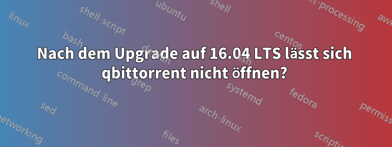 Nach dem Upgrade auf 16.04 LTS lässt sich qbittorrent nicht öffnen?