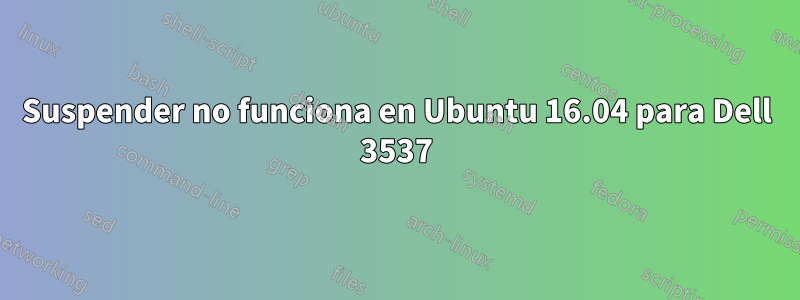 Suspender no funciona en Ubuntu 16.04 para Dell 3537