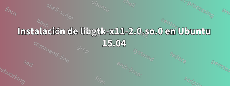 Instalación de libgtk-x11-2.0.so.0 en Ubuntu 15.04