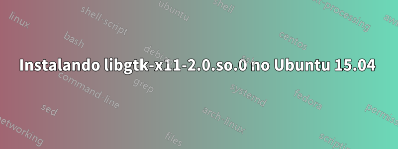 Instalando libgtk-x11-2.0.so.0 no Ubuntu 15.04