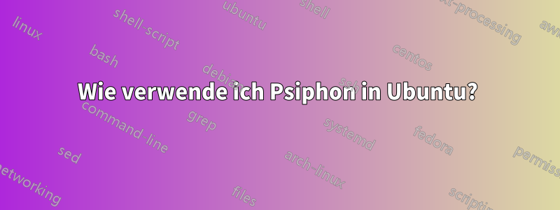 Wie verwende ich Psiphon in Ubuntu?