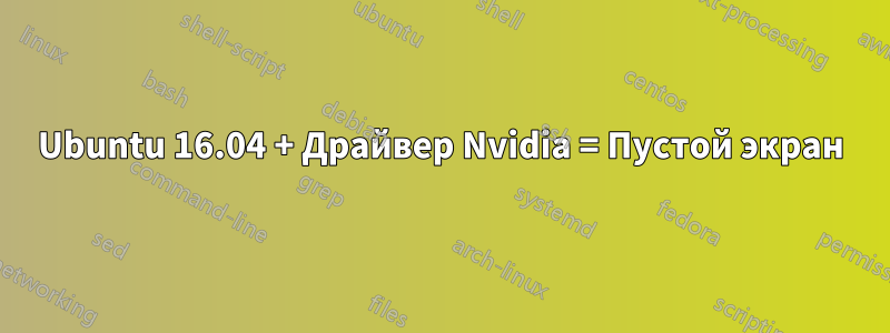 Ubuntu 16.04 + Драйвер Nvidia = Пустой экран