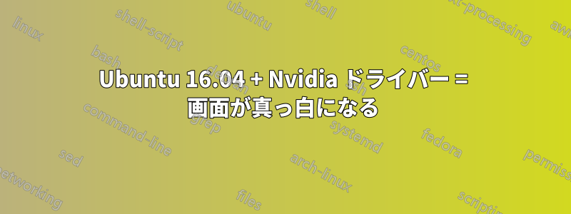 Ubuntu 16.04 + Nvidia ドライバー = 画面が真っ白になる