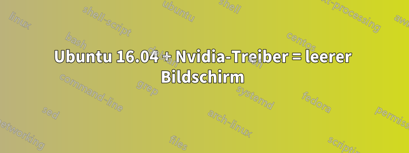 Ubuntu 16.04 + Nvidia-Treiber = leerer Bildschirm