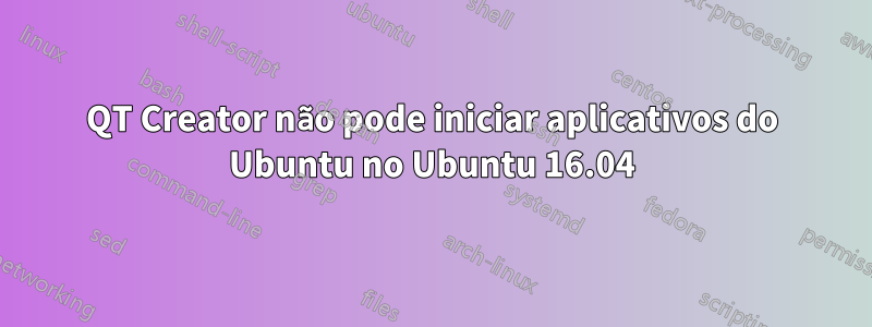 QT Creator não pode iniciar aplicativos do Ubuntu no Ubuntu 16.04