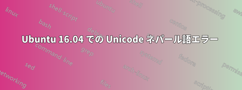 Ubuntu 16.04 での Unicode ネパール語エラー