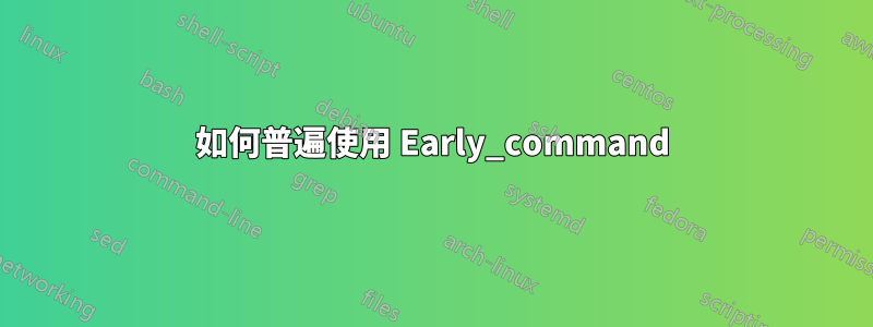 如何普遍使用 Early_command