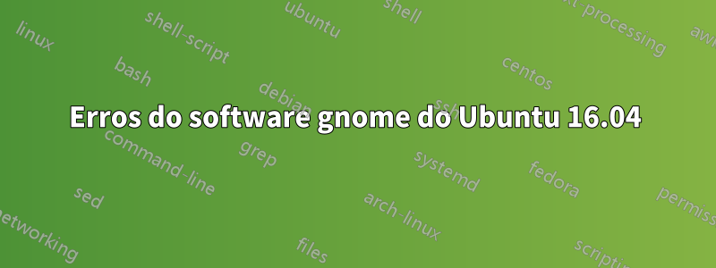 Erros do software gnome do Ubuntu 16.04