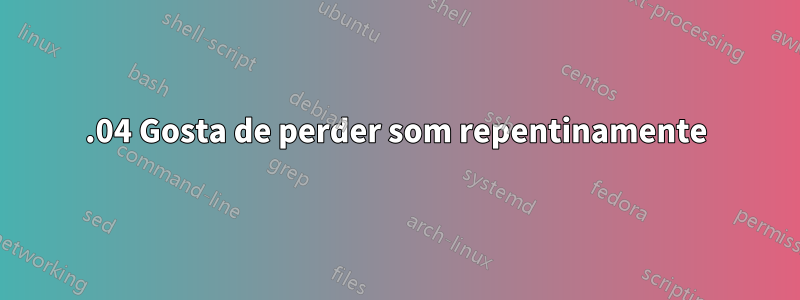 14.04 Gosta de perder som repentinamente