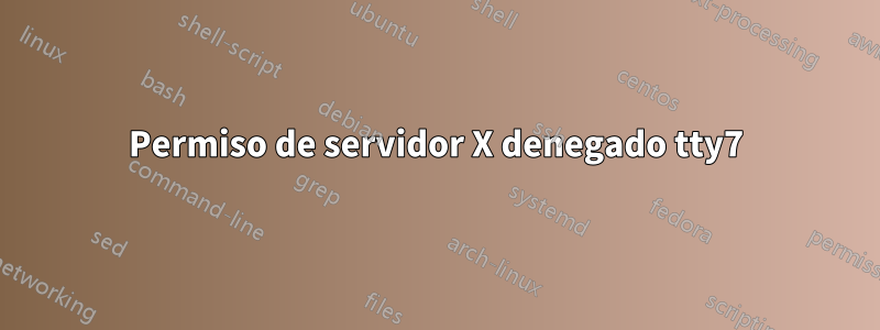 Permiso de servidor X denegado tty7