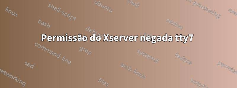 Permissão do Xserver negada tty7