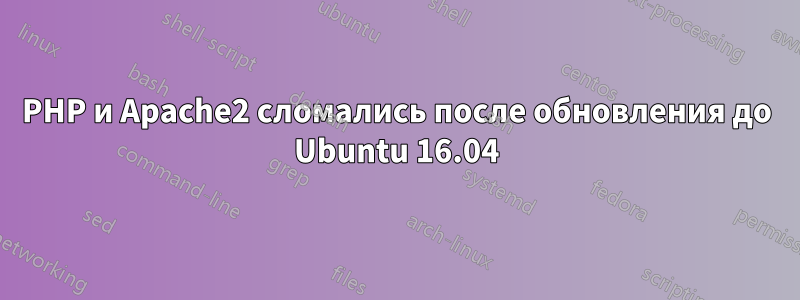 PHP и Apache2 сломались после обновления до Ubuntu 16.04