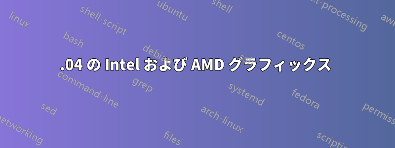 16.04 の Intel および AMD グラフィックス